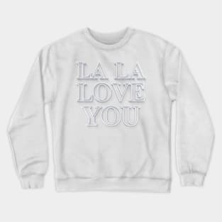 La La Love You - White on White Graphic Lyric Typography Design Crewneck Sweatshirt